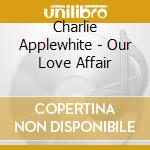 Charlie Applewhite - Our Love Affair cd