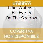 Ethel Waters - His Eye Is On The Sparrow cd