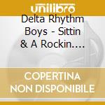 Delta Rhythm Boys - Sittin & A Rockin. Hottest Shots 1940-1950 cd