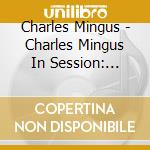 Charles Mingus - Charles Mingus In Session: Mingus Fingus cd