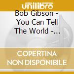 Bob Gibson - You Can Tell The World - 32 Folk Favourites cd