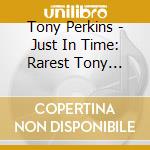 Tony Perkins - Just In Time: Rarest Tony Perkins. 20 Unreleased cd