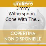 Jimmy Witherspoon - Gone With The Blues cd musicale di Jimmy Witherspoon