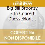 Big Bill Broonzy - In Concert Duesseldorf '51 cd musicale di Big Bill Broonzy