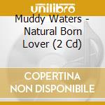 Muddy Waters - Natural Born Lover (2 Cd) cd