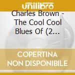 Charles Brown - The Cool Cool Blues Of (2 Cd) cd