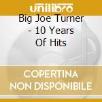 Big Joe Turner - 10 Years Of Hits cd