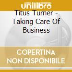 Titus Turner - Taking Care Of Business cd musicale di Titus Turner