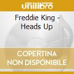 Freddie King - Heads Up cd musicale di Freddie King