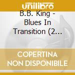 B.B. King - Blues In Transition (2 Cd) cd musicale di B.B. King
