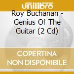 Roy Buchanan - Genius Of The Guitar (2 Cd) cd musicale di Buchanan, Roy