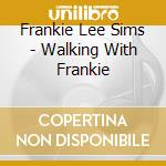 Frankie Lee Sims - Walking With Frankie cd musicale di Frankie Lee Sims