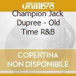 Champion Jack Dupree - Old Time R&B cd musicale di Champion Jack Dupree