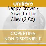 Nappy Brown - Down In The Alley (2 Cd) cd musicale di Brown, Nappy