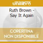 Ruth Brown - Say It Again cd musicale di Ruth Brown