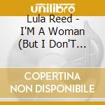 Lula Reed - I'M A Woman (But I Don'T Talk Too Much) The Best Of The Rest cd musicale di Lula Reed