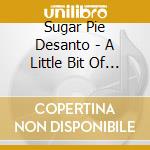 Sugar Pie Desanto - A Little Bit Of Soul 1957-1962 cd musicale di Sugar Pie Desanto
