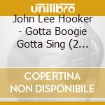 John Lee Hooker - Gotta Boogie Gotta Sing (2 Cd) cd