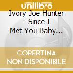 Ivory Joe Hunter - Since I Met You Baby & All The Hits 1945-1958 cd musicale di Ivory Joe Hunter