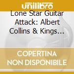 Lone Star Guitar Attack: Albert Collins & Kings Of cd musicale