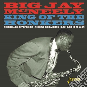Big Jay Mcneely - King Of The Honkers: Selected Singles 1948-1952 cd musicale di Big Jay Mcneely