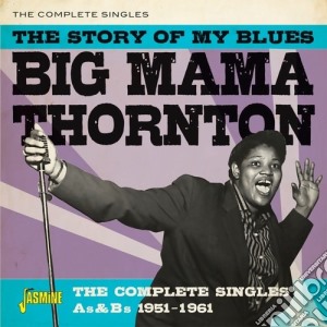 Big Mama Thornton - The Story Of My Blues: The Complete Singles As & Bs 1951-61 cd musicale