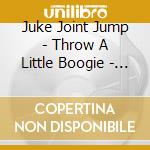Juke Joint Jump - Throw A Little Boogie - 30 Slices Of Rockin', Boppin', Boogie And Blues / Various cd musicale