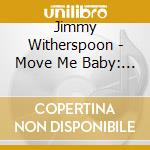 Jimmy Witherspoon - Move Me Baby: Greatest Hits & More 1947-1955 cd