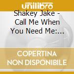 Shakey Jake - Call Me When You Need Me: Vocal & Harmonica Blues cd