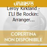Leroy Kirkland - I'Ll Be Rockin: Arranger Writer & Session Musician cd