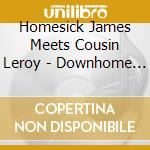 Homesick James Meets Cousin Leroy - Downhome Blues From Chicago To New York cd