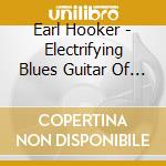 Earl Hooker - Electrifying Blues Guitar Of Earl Hooker: Ride cd musicale