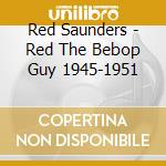 Red Saunders - Red The Bebop Guy 1945-1951 cd