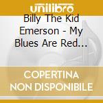 Billy The Kid Emerson - My Blues Are Red Hot: Blues From Memphis To Chicag cd musicale