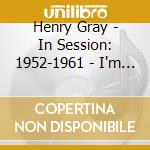 Henry Gray - In Session: 1952-1961 - I'm A Lucky Lucky Man cd