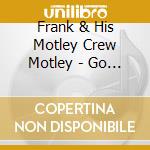 Frank & His Motley Crew Motley - Go Man Go: Double Barrelled Blues & Boogie 1952-56 cd musicale