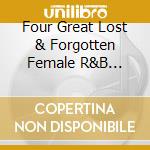 Four Great Lost & Forgotten Female R&B Singers / Various cd musicale