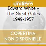 Edward White - The Great Gates 1949-1957 cd musicale
