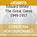 Edward White - The Great Gates 1949-1957 cd