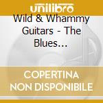 Wild & Whammy Guitars - The Blues Fretboard Masters / Various cd