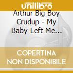 Arthur Big Boy Crudup - My Baby Left Me But That's Alright: Rockin R&B cd