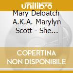 Mary Deloatch A.K.A. Marylyn Scott - She Got What Her Daddy Likes cd