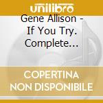 Gene Allison - If You Try. Complete Recordings, 1956-1962 cd