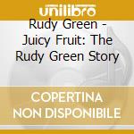 Rudy Green - Juicy Fruit: The Rudy Green Story cd