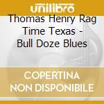 Thomas Henry Rag Time Texas - Bull Doze Blues cd