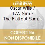Oscar Wills / T.V. Slim - The Flatfoot Sam Man cd