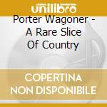 Porter Wagoner - A Rare Slice Of Country cd musicale di Porter Wagoner