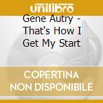 Gene Autry - That's How I Get My Start cd