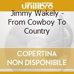 Jimmy Wakely - From Cowboy To Country cd musicale di Jimmy Wakely