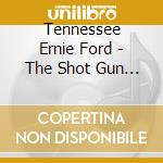 Tennessee Ernie Ford - The Shot Gun Boogie cd musicale di Tennessee Ernie Ford